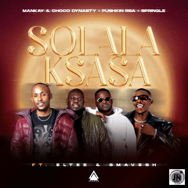 Mankay – Solala Ksasa ft. Choco Dynasty, Pushkin RSA, Springle, Smavesh & Eltee