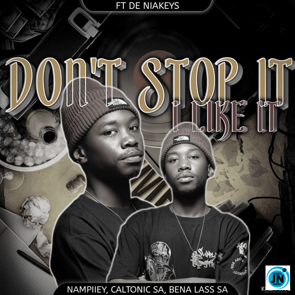 Nampiiey – Don't Stop it, I Like it ft. Caltonic SA, Bena Lass SA & De Niakeys